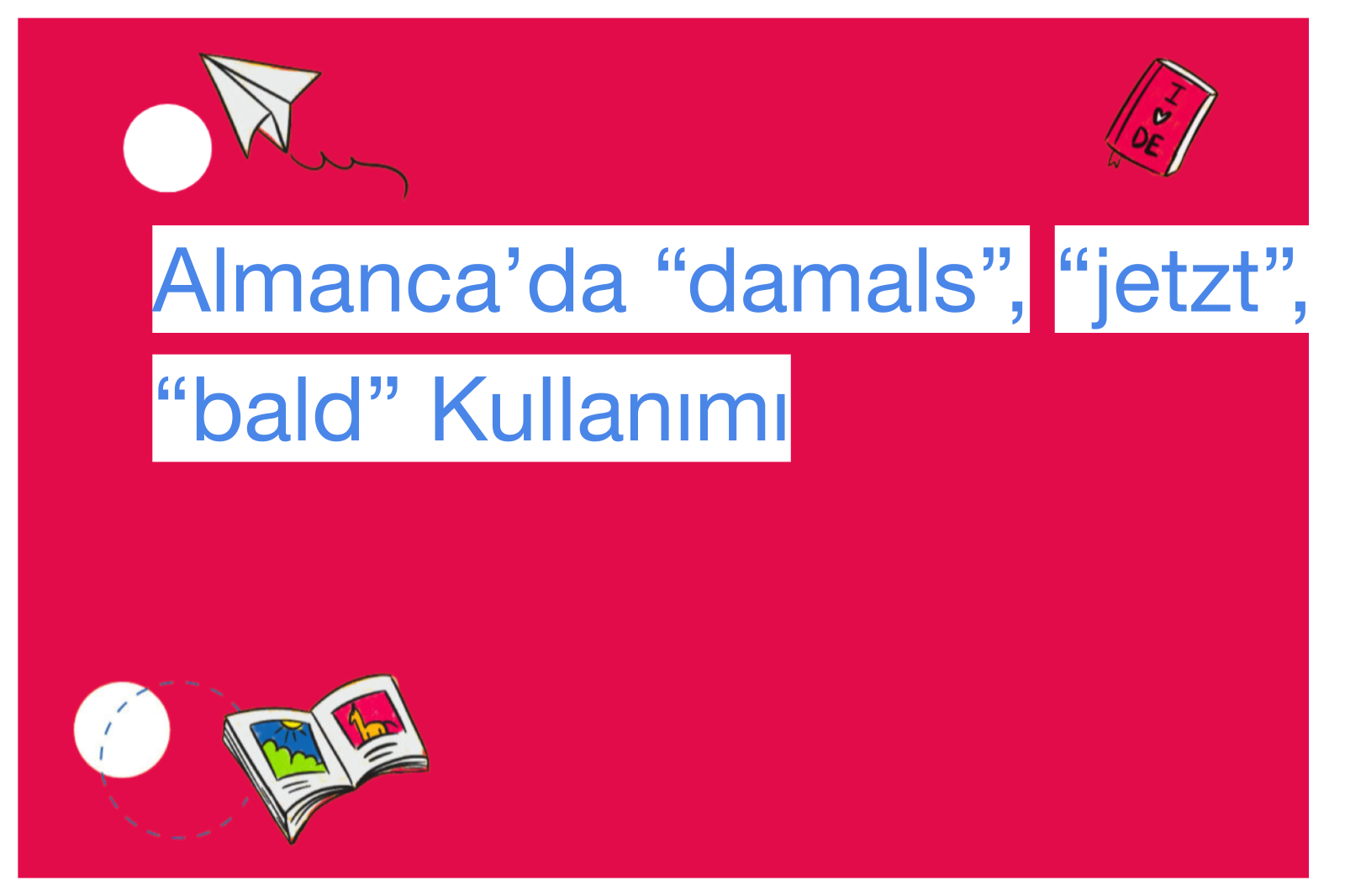 Almanca’da “damals”, “jetzt”, “bald” Kullanımı