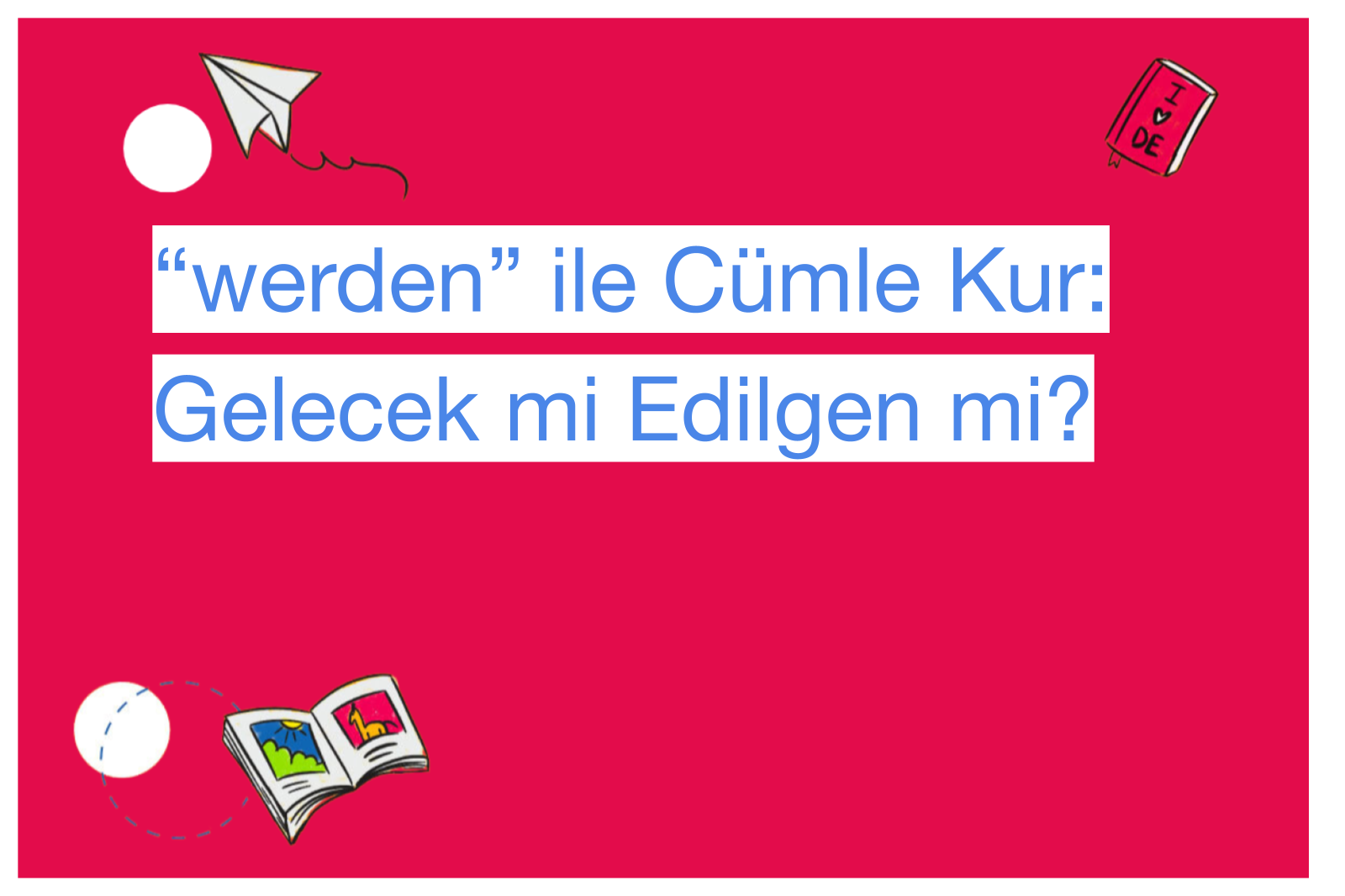 “werden” ile Cümle Kur: Gelecek mi Edilgen mi?