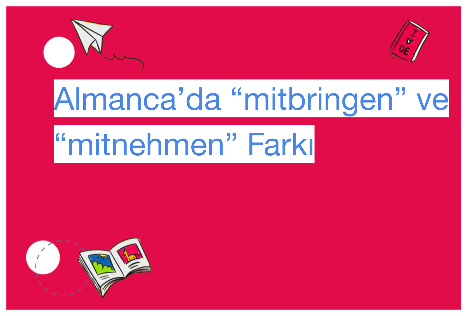 Almanca’da “mitbringen” ve “mitnehmen” Farkı