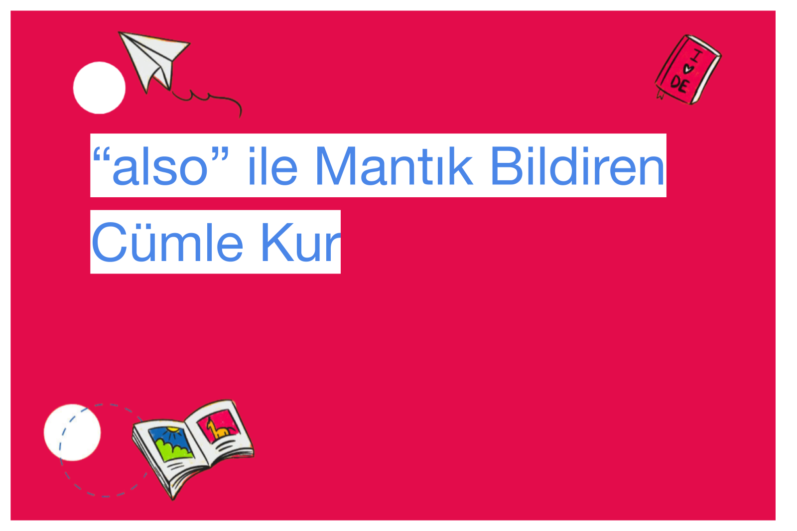 “also” ile Mantık Bildiren Cümle Kur