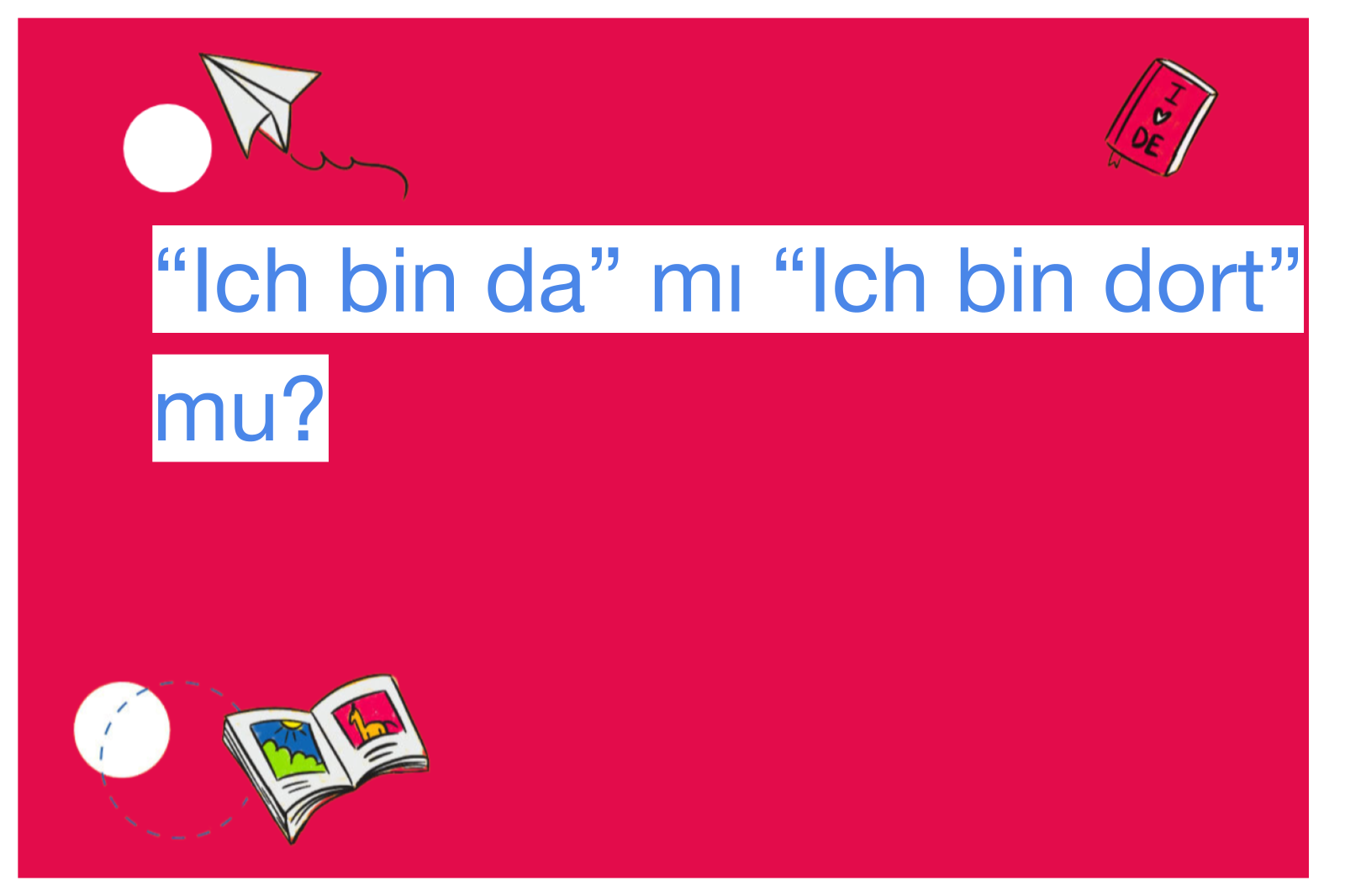 “Ich bin da” mı “Ich bin dort” mu?