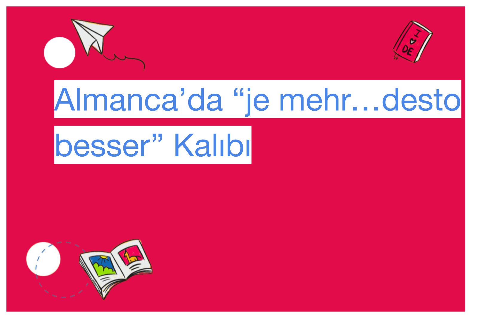 Almanca’da “je mehr…desto besser” Kalıbı