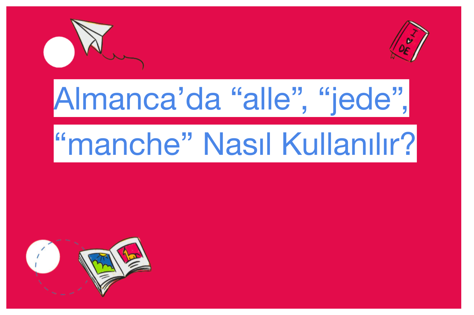 Almanca’da “alle”, “jede”, “manche” Nasıl Kullanılır?