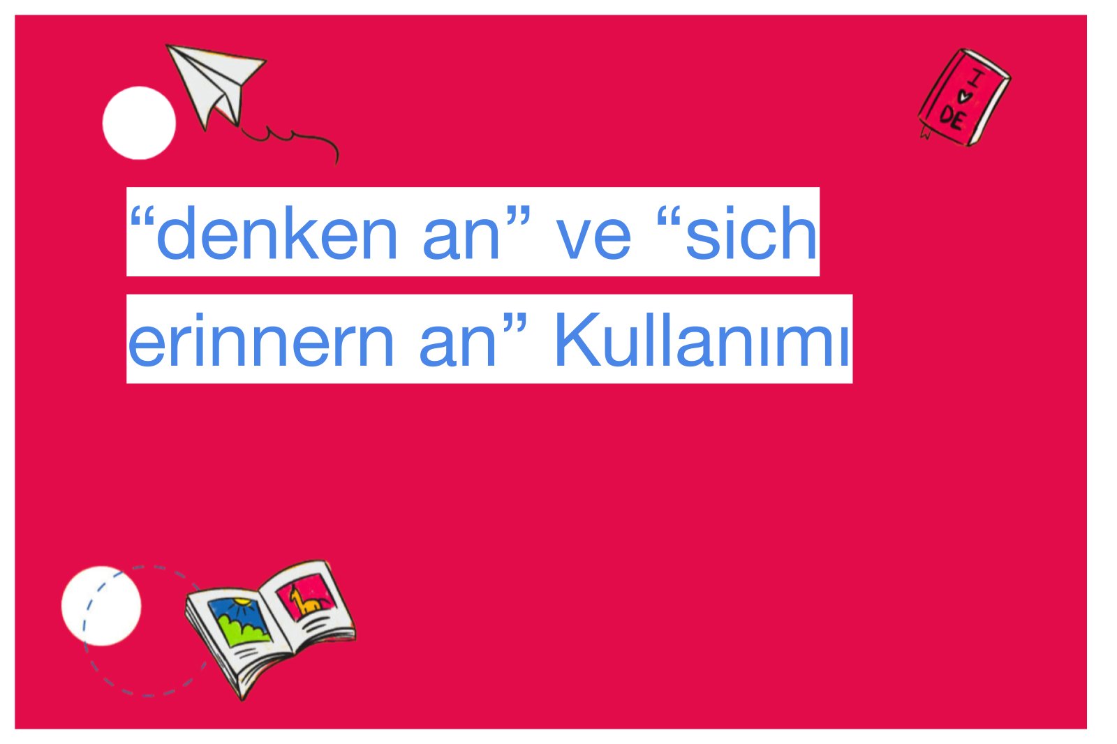“denken an” ve “sich erinnern an” Kullanımı