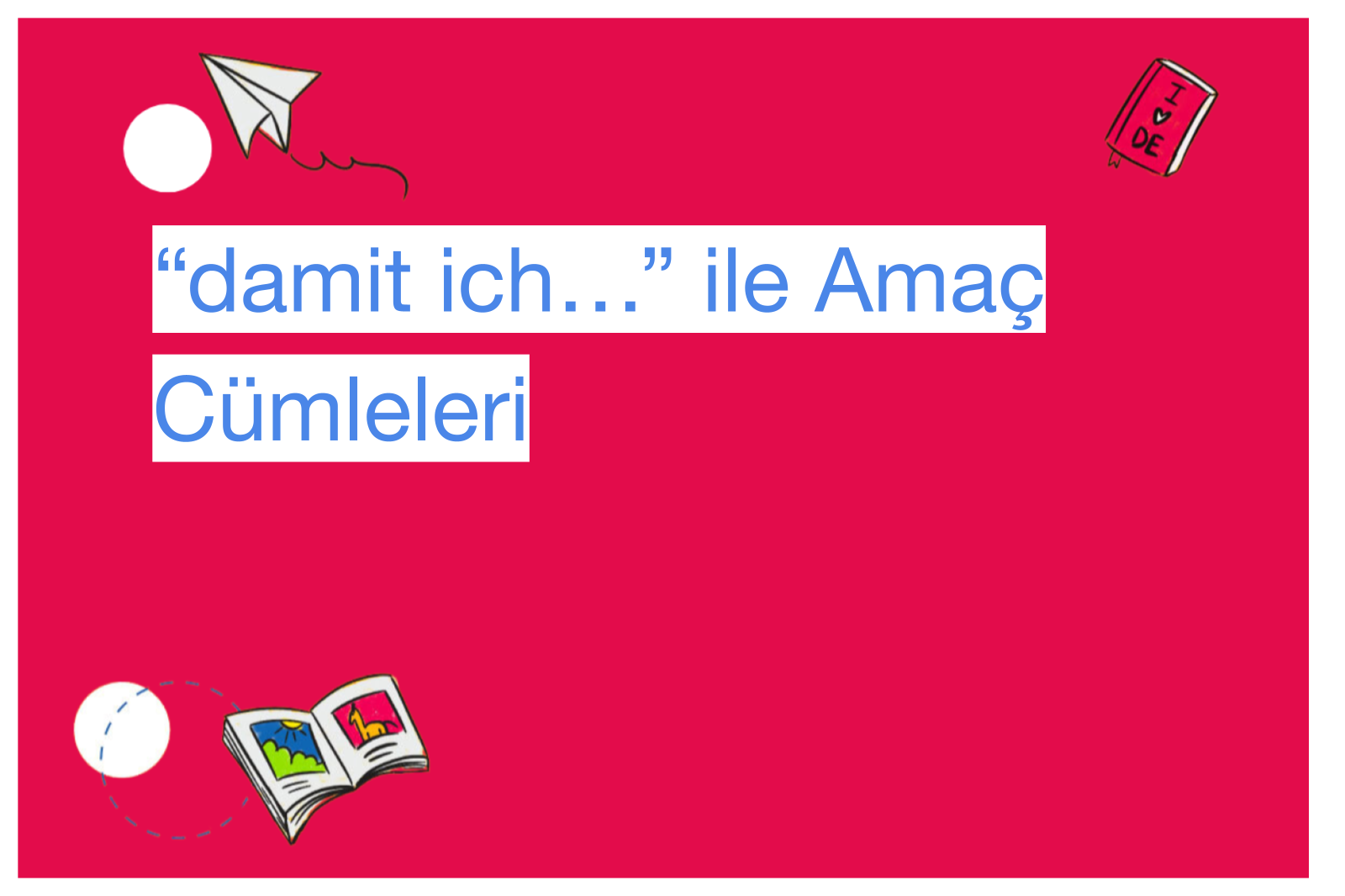 “damit ich…” ile Amaç Cümleleri