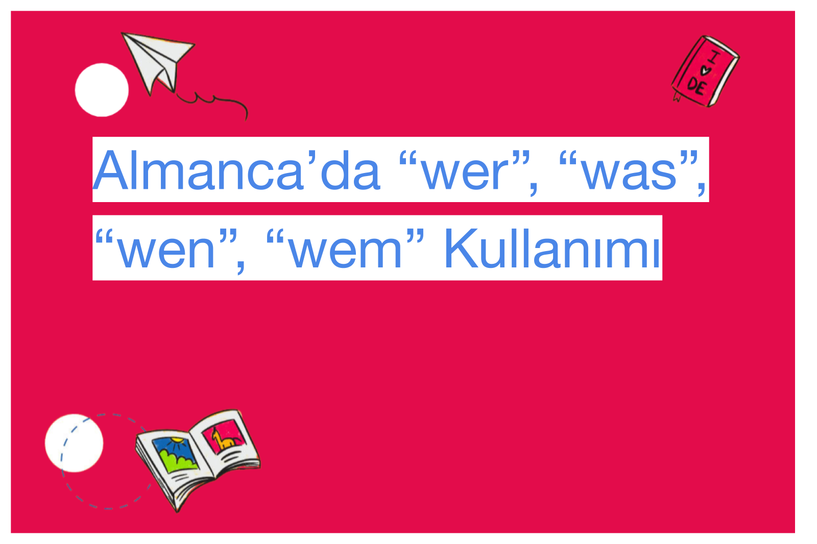 Almanca’da “wer”, “was”, “wen”, “wem” Kullanımı
