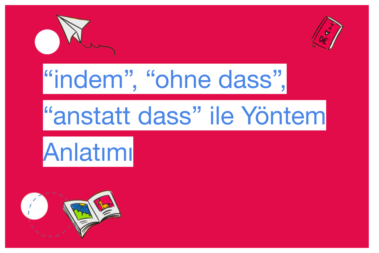 “indem”, “ohne dass”, “anstatt dass” ile Yöntem Anlatımı