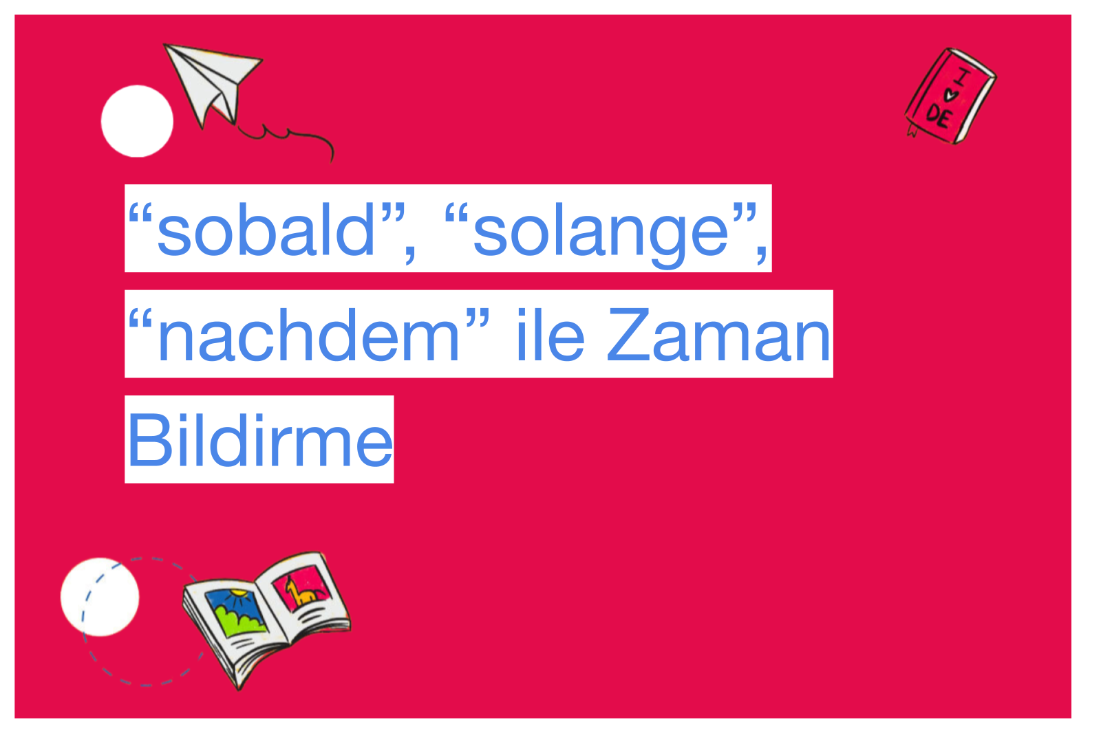 “sobald”, “solange”, “nachdem” ile Zaman Bildirme