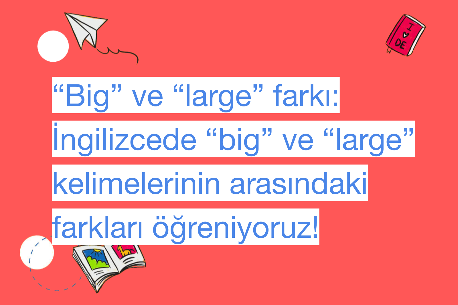 “Big” ve “large” farkı: İngilizcede “big” ve “large” kelimelerinin arasındaki farkları öğreniyoruz!