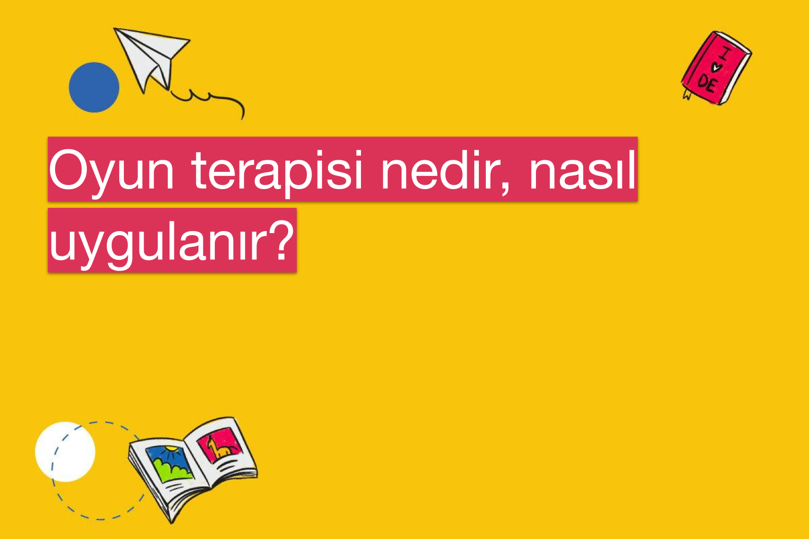 Oyun terapisi nedir, nasıl uygulanır?