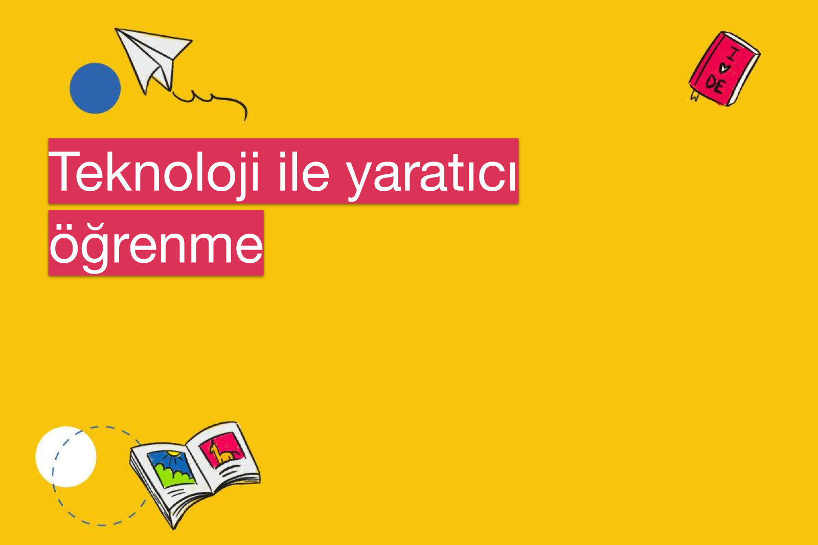 Teknoloji ile yaratıcı öğrenme