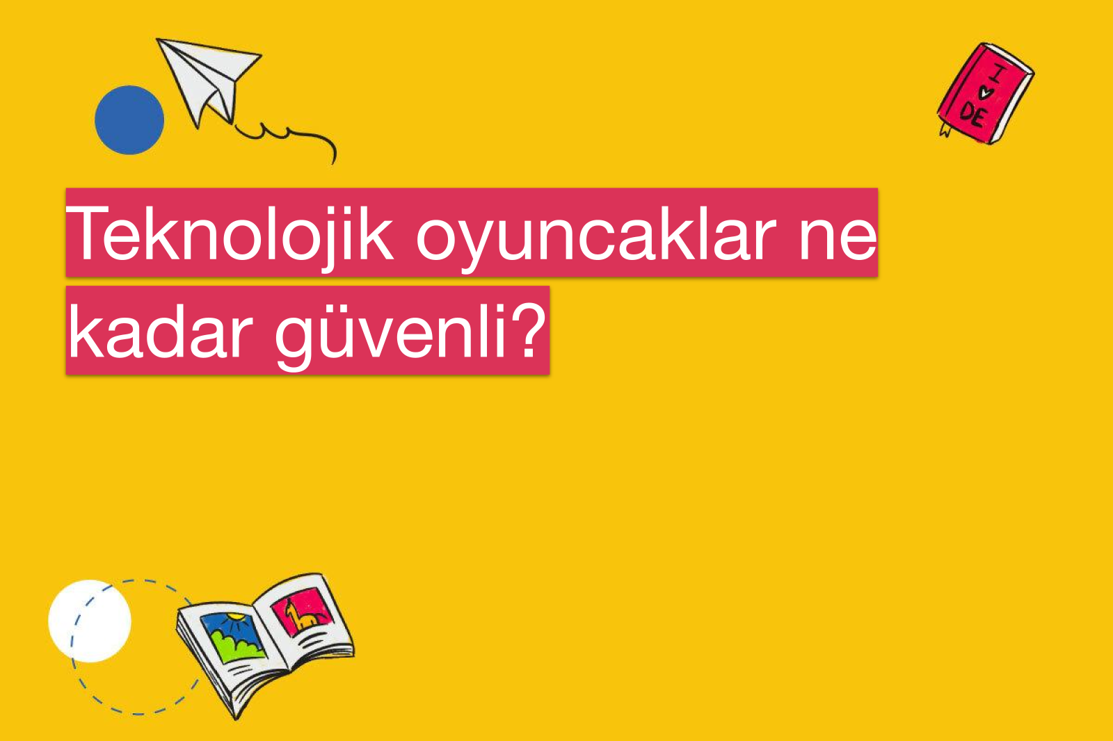 Teknolojik oyuncaklar ne kadar güvenli?