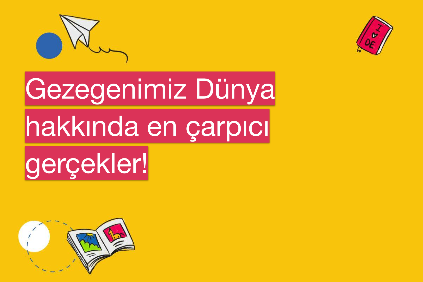 Gezegenimiz Dünya hakkında en çarpıcı gerçekler!
