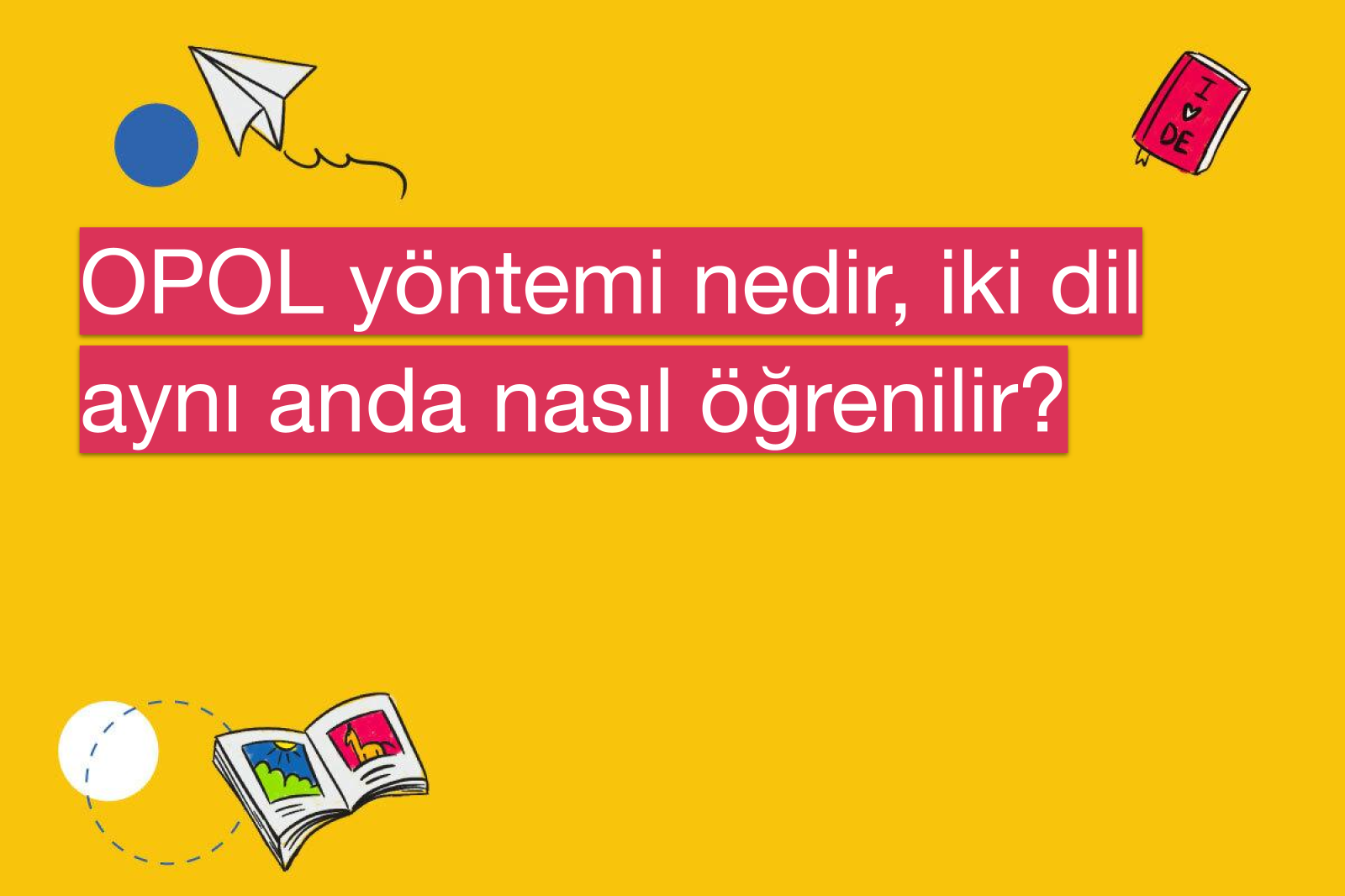 OPOL yöntemi nedir, iki dil aynı anda nasıl öğrenilir?