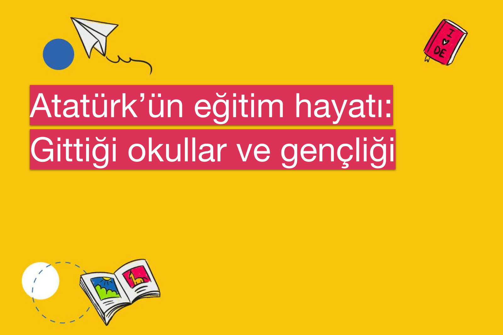 Atatürk’ün eğitim hayatı: Gittiği okullar ve gençliği