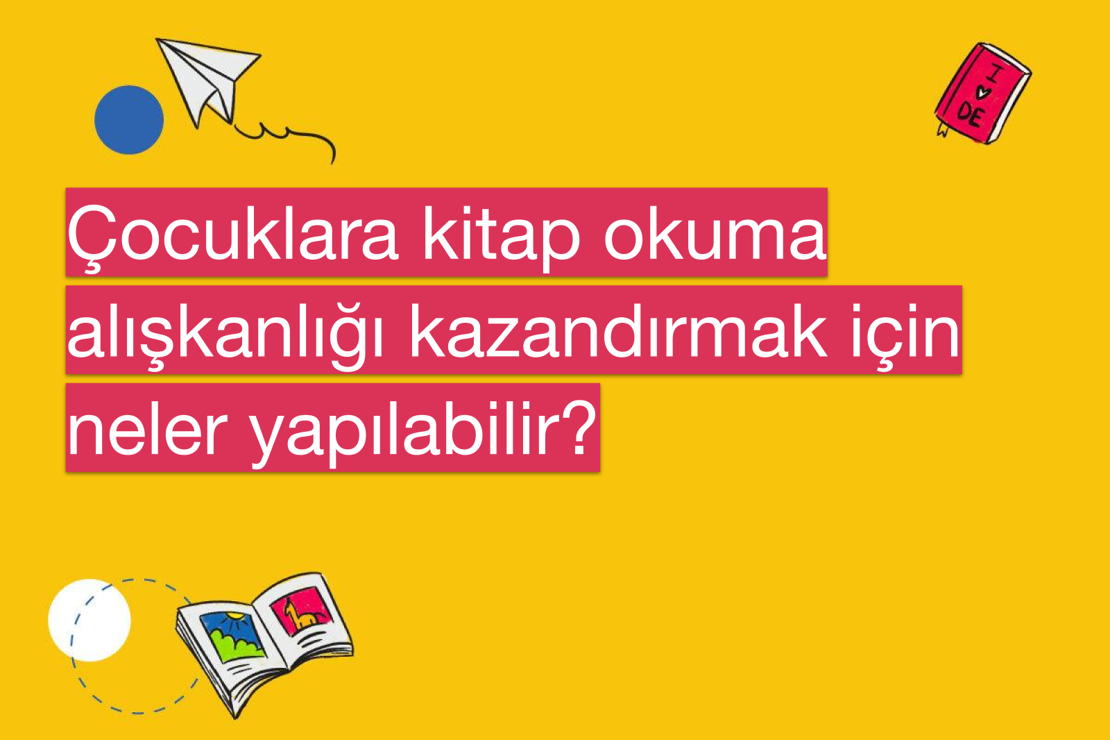 Çocuklara kitap okuma alışkanlığı kazandırmak için neler yapılabilir?